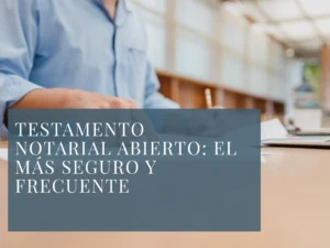 Testamento notarial abierto: el más seguro y frecuente