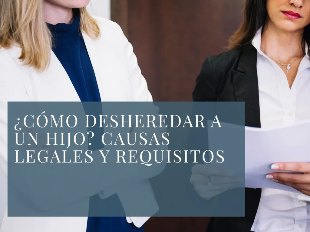 ¿Cómo desheredar a un hijo? Causas legales y requisitos